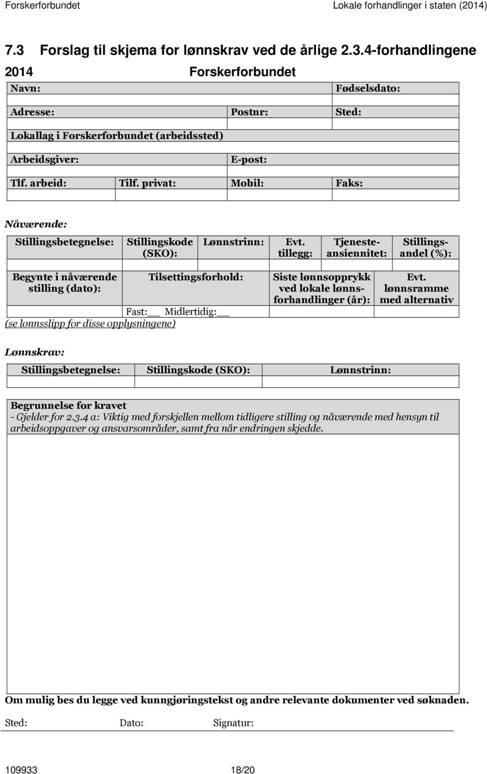 tillegg: Tjenesteansiennitet: Stillingsandel (%): Begynte i nåværende stilling (dato): Tilsettingsforhold: Fast: Midlertidig: (se lønnsslipp for disse opplysningene) Siste lønnsopprykk ved lokale