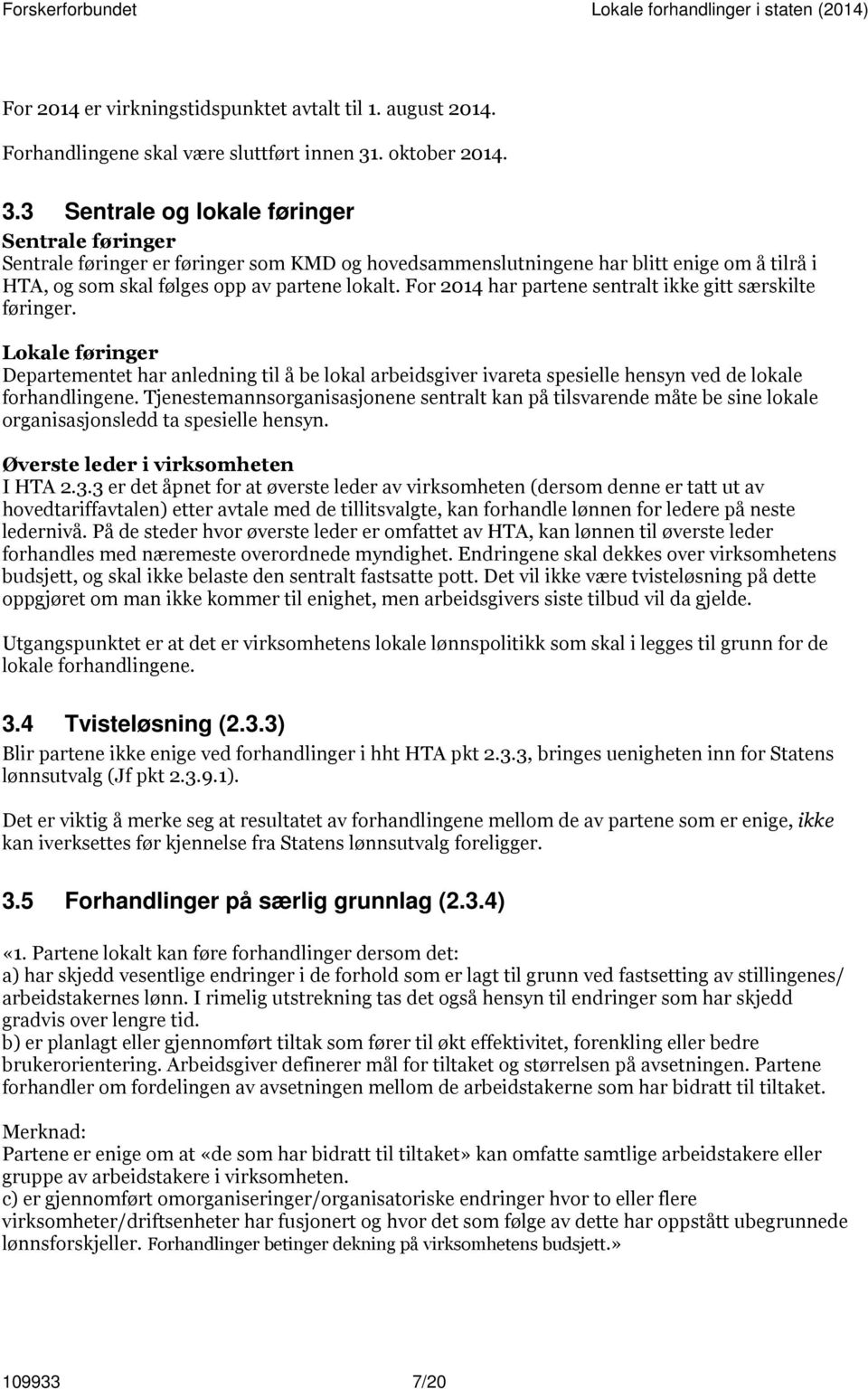 3 Sentrale og lokale føringer Sentrale føringer Sentrale føringer er føringer som KMD og hovedsammenslutningene har blitt enige om å tilrå i HTA, og som skal følges opp av partene lokalt.