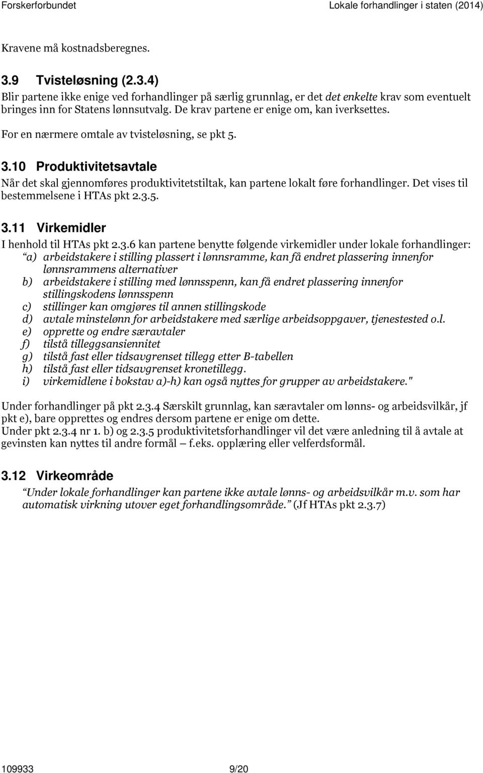 10 Produktivitetsavtale Når det skal gjennomføres produktivitetstiltak, kan partene lokalt føre forhandlinger. Det vises til bestemmelsene i HTAs pkt 2.3.5. 3.11 Virkemidler I henhold til HTAs pkt 2.