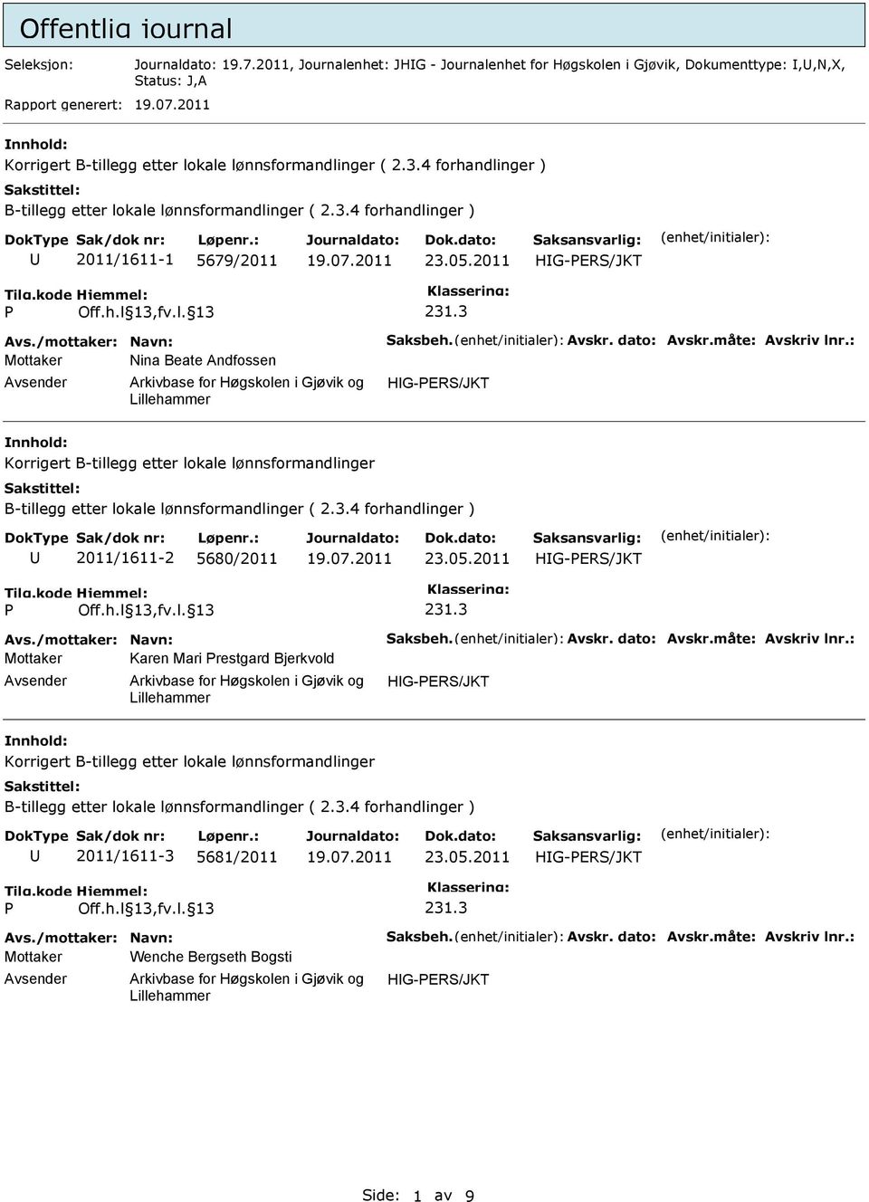 /mottaker: Navn: Saksbeh. Avskr. dato: Avskr.måte: Avskriv lnr.: Mottaker Nina Beate Andfossen 2011/1611-2 5680/2011 Avs.