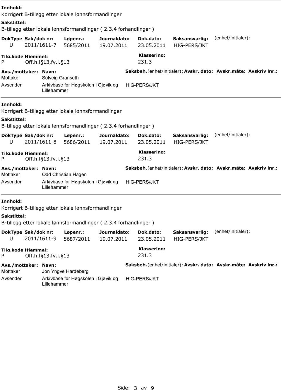 dato: Avskr.måte: Avskriv lnr.: Mottaker Odd Christian Hagen 2011/1611-9 5687/2011 Avs.