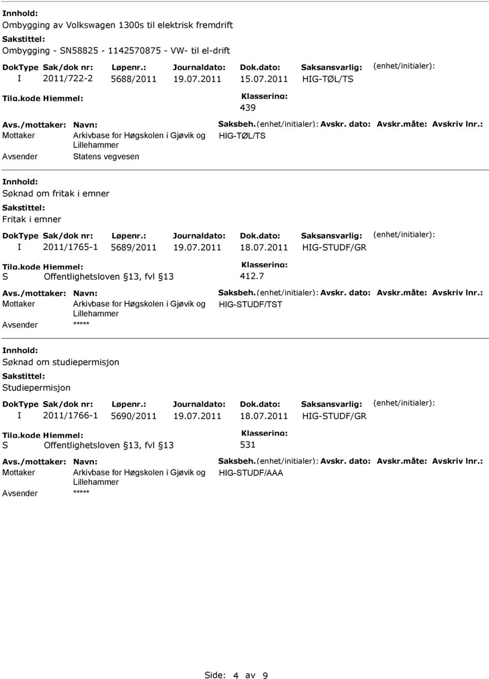 2011 HIG-STDF/GR S Offentlighetsloven 13, fvl 13 412.7 Avs./mottaker: Navn: Saksbeh. Avskr. dato: Avskr.måte: Avskriv lnr.