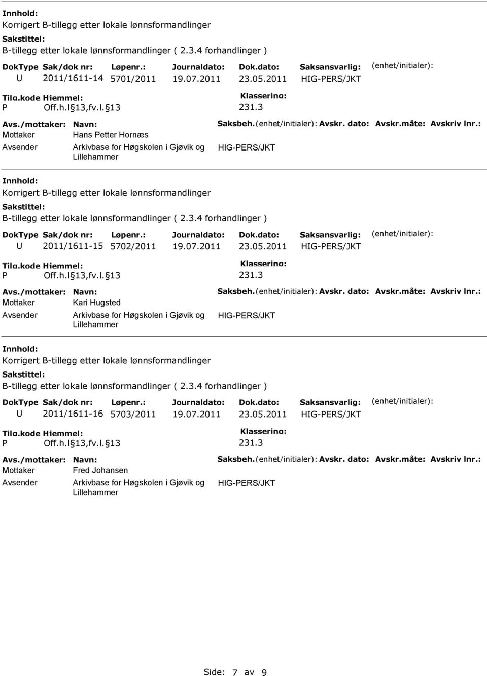 dato: Avskr.måte: Avskriv lnr.: Mottaker Kari Hugsted 2011/1611-16 5703/2011 Avs.