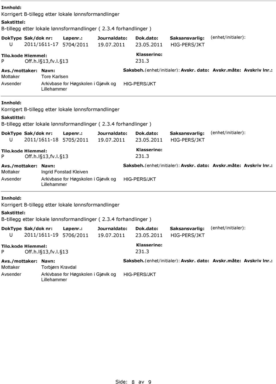 dato: Avskr.måte: Avskriv lnr.: Mottaker Ingrid Fonstad Kleiven 2011/1611-19 5706/2011 Avs.