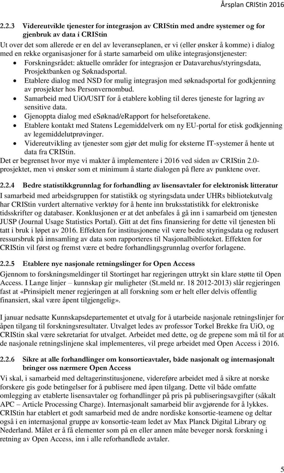 Søknadsportal. Etablere dialog med NSD for mulig integrasjon med søknadsportal for godkjenning av prosjekter hos Personvernombud.