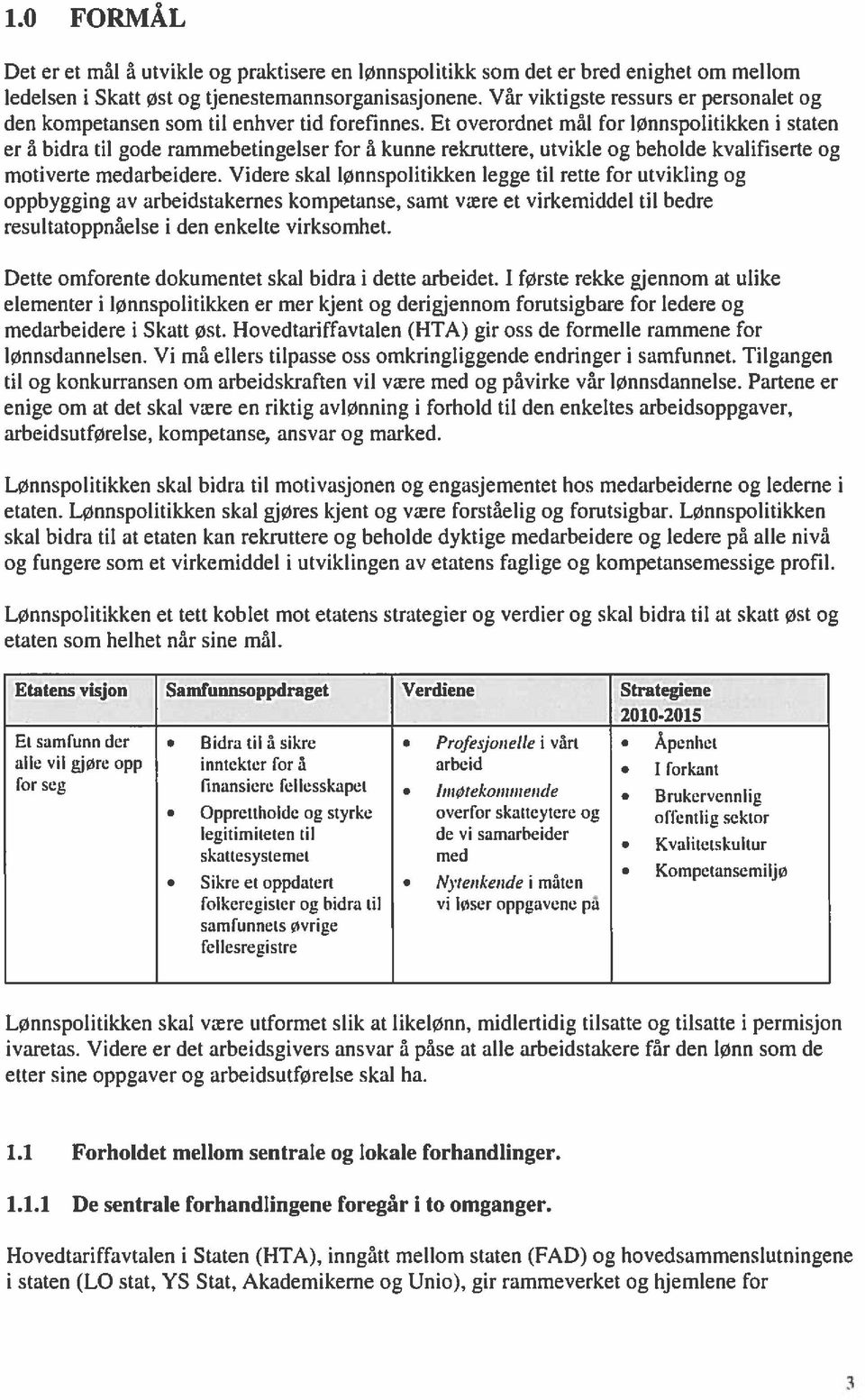 Et overordnet mål for lønnspolitikken i staten er å bidra til gode rammebetingelser for å kunne rekruttere, utvikle og beholde kvalifiserte og motiverte medarbeidere.