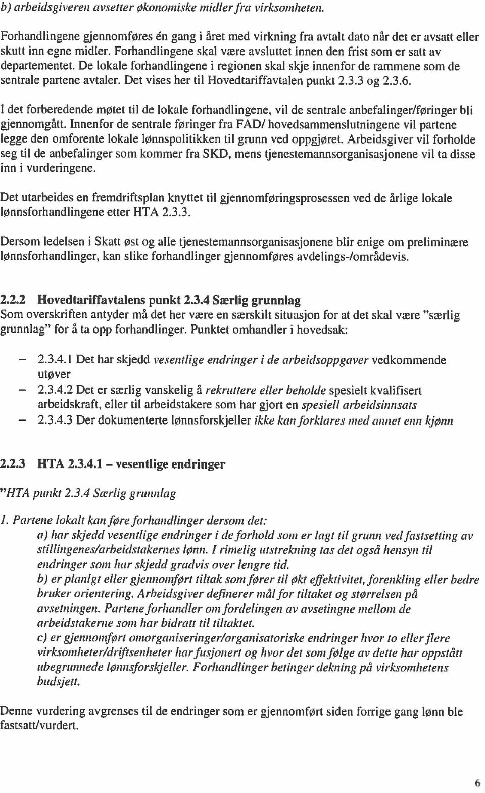 Det vises her til Hovedtariffavtalen punkt 2.3.3 og 2.3.6. I det forberedende møtet til de lokale forhandlingene, vil de sentrale anbefalinger/føringer bli gjennomgått.