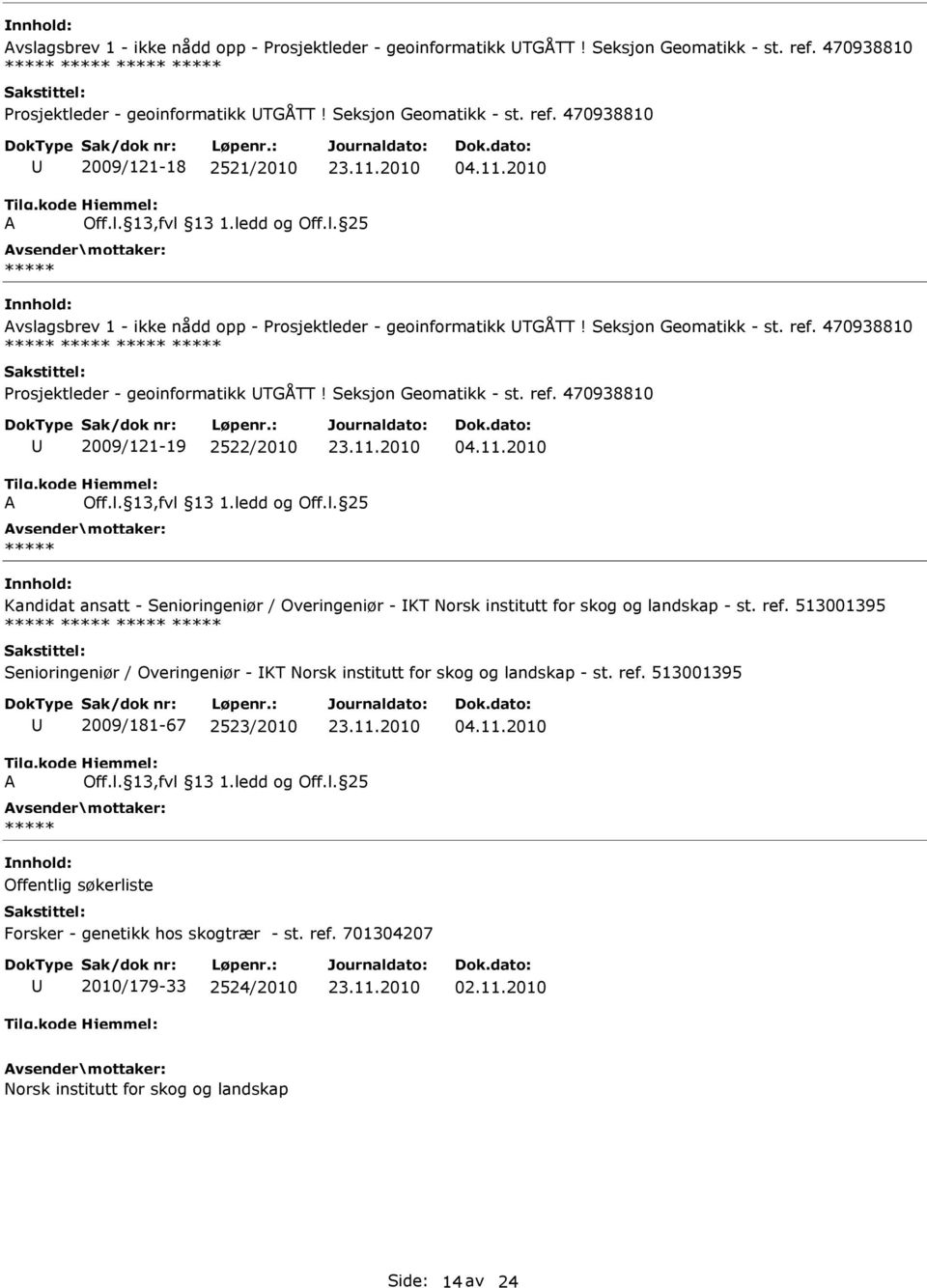 470938810 2009/121-18 2521/2010   470938810 2009/121-19 2522/2010 Kandidat ansatt - Senioringeniør / Overingeniør - KT Norsk institutt for skog og landskap - st. ref.