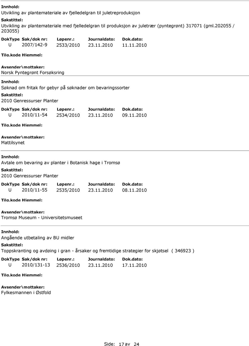 11.2010 Norsk Pyntegrønt Forsøksring Søknad om fritak for gebyr på søknader om bevaringssorter 2010 Genressurser Planter 2010/11-54 2534/2010 09.11.2010 Mattilsynet vtale om bevaring av planter i Botanisk hage i Tromsø 2010 Genressurser Planter 2010/11-55 2535/2010 08.