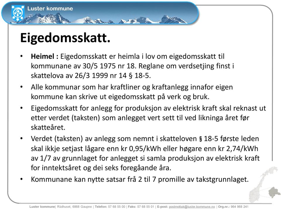 Eigedomsskatt for anlegg for produksjon av elektrisk kraft skal reknast ut etter verdet (taksten) som anlegget vert sett til ved likninga året før skatteåret.