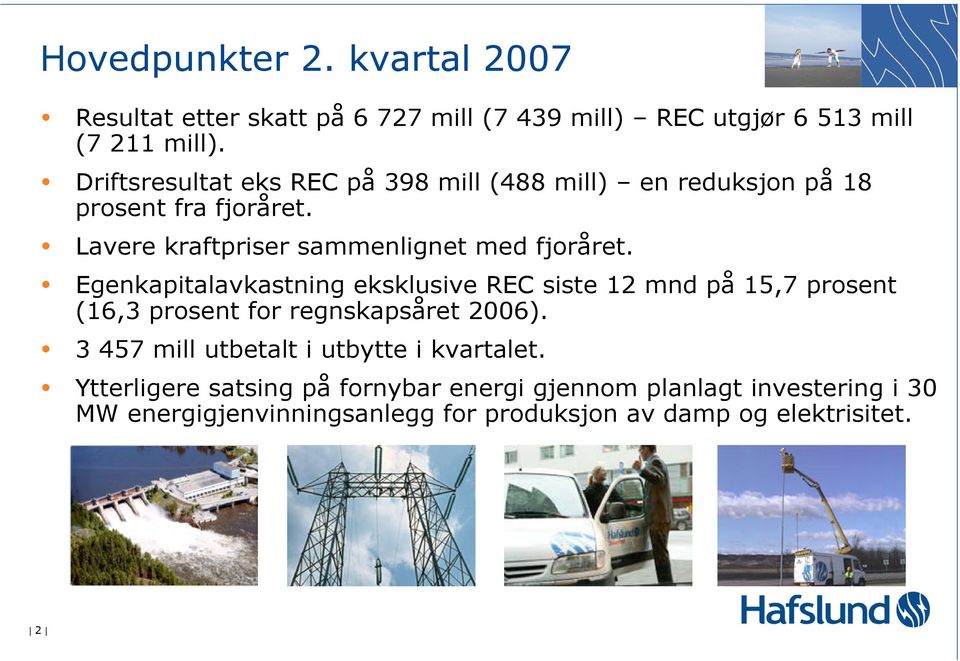 Egenkapitalavkastning eksklusive REC siste 12 mnd på 15,7 prosent (16,3 prosent for regnskapsåret 2006).