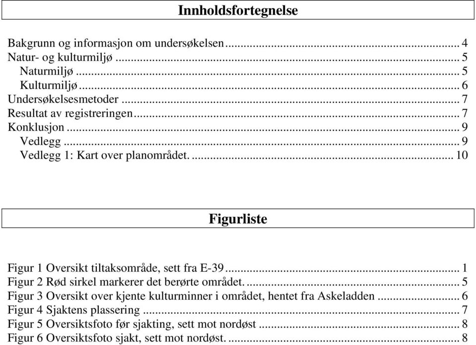 ... 10 Figurliste Figur 1 Oversikt tiltaksområde, sett fra E-39... 1 Figur 2 Rød sirkel markerer det berørte området.