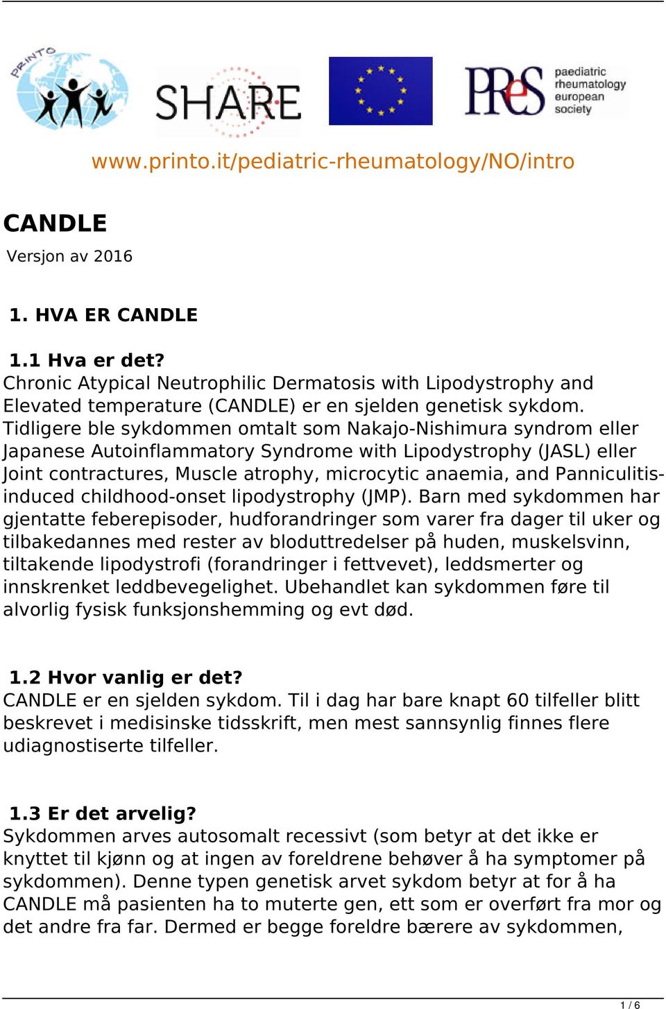 Tidligere ble sykdommen omtalt som Nakajo-Nishimura syndrom eller Japanese Autoinflammatory Syndrome with Lipodystrophy (JASL) eller Joint contractures, Muscle atrophy, microcytic anaemia, and