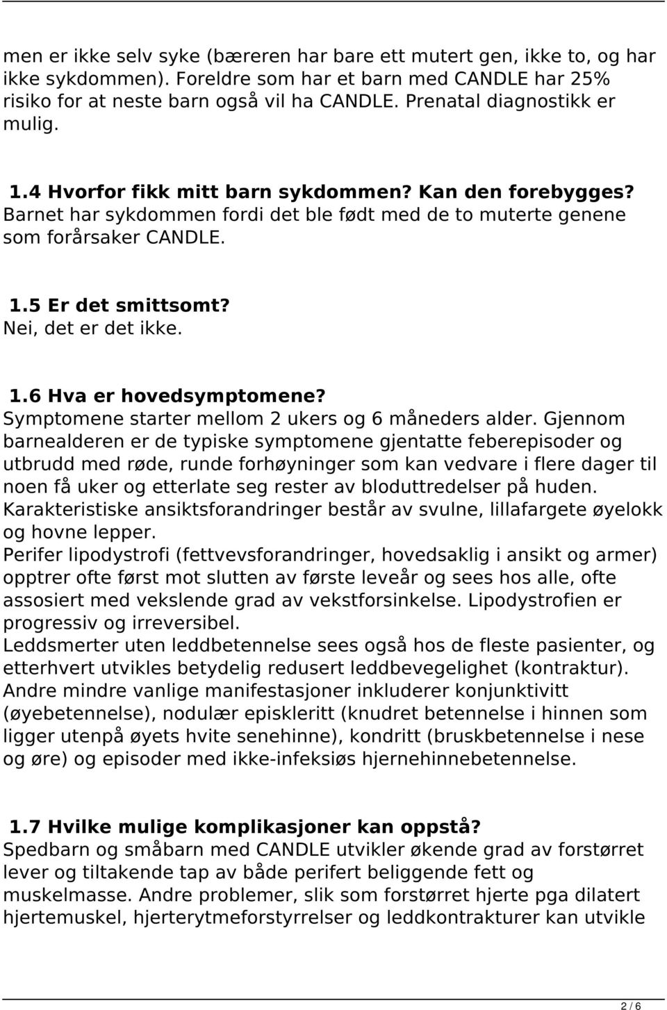 Nei, det er det ikke. 1.6 Hva er hovedsymptomene? Symptomene starter mellom 2 ukers og 6 måneders alder.