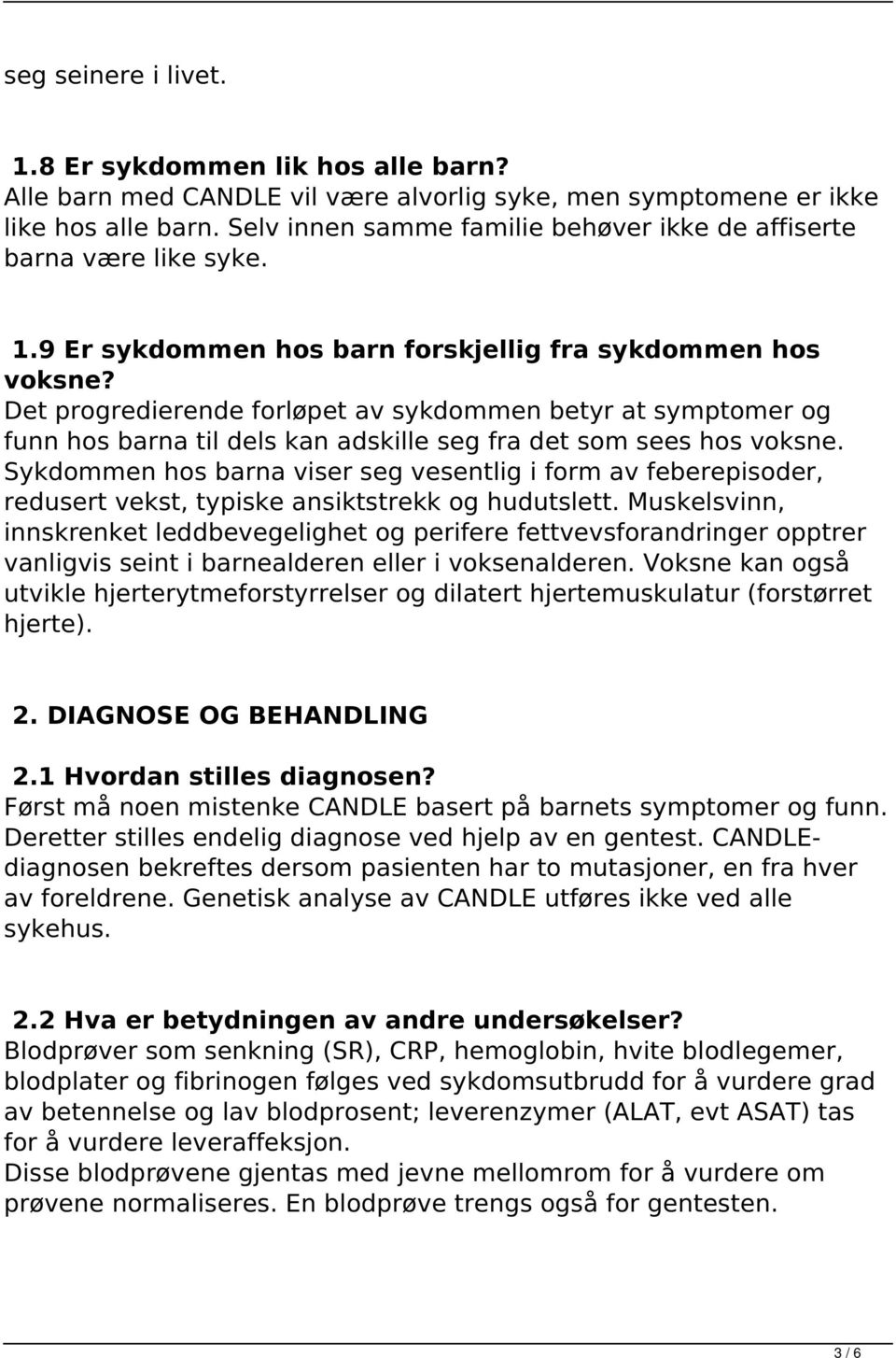 Det progredierende forløpet av sykdommen betyr at symptomer og funn hos barna til dels kan adskille seg fra det som sees hos voksne.