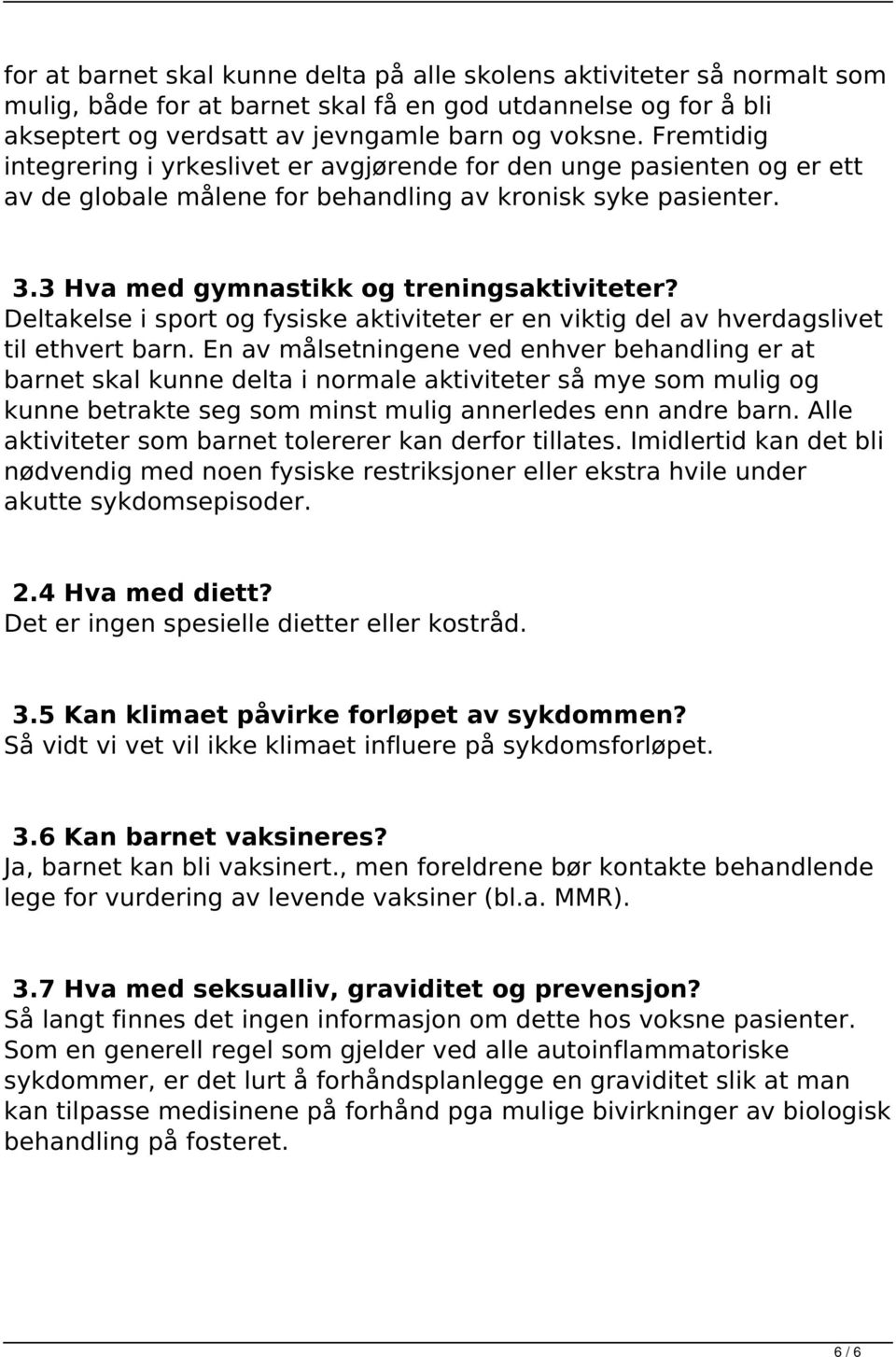 Fremtidig integrering i yrkeslivet er avgjørende for den unge pasienten og er ett av de globale målene for behandling av kronisk syke pasienter. 3.3 Hva med gymnastikk og treningsaktiviteter?