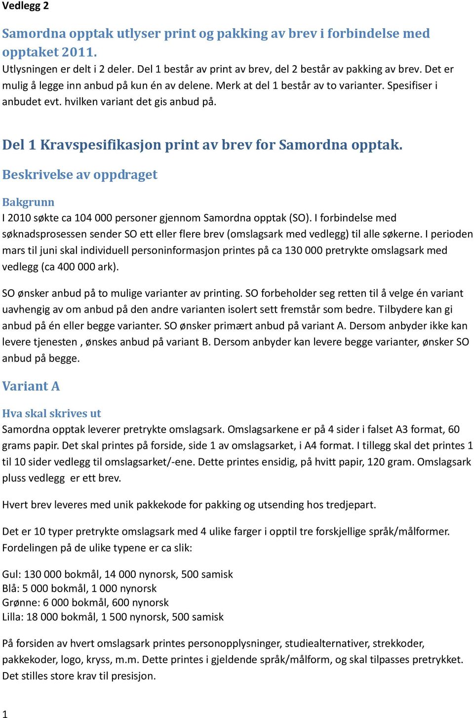 Del 1 Kravspesifikasjon print av brev for Samordna opptak. Beskrivelse av oppdraget Bakgrunn I 2010 søkte ca 104 000 personer gjennom Samordna opptak (SO).