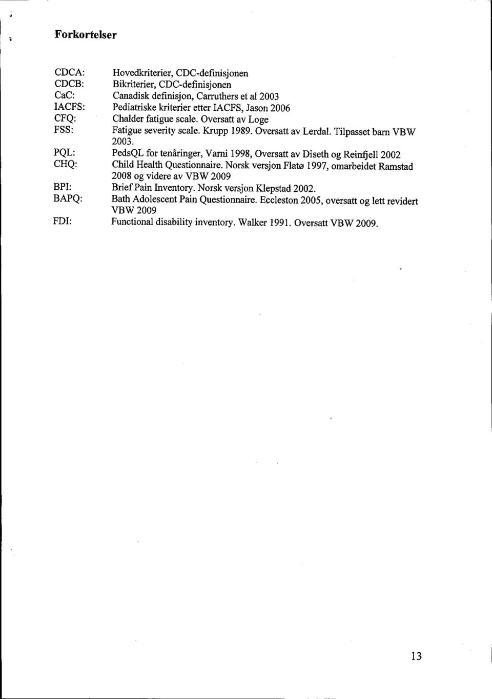 PQL: PedsQL for tenåringer, Varni 1998, Oversatt av Diseth og Reinfell 2002 CHQ: Child Health Questionnaire.