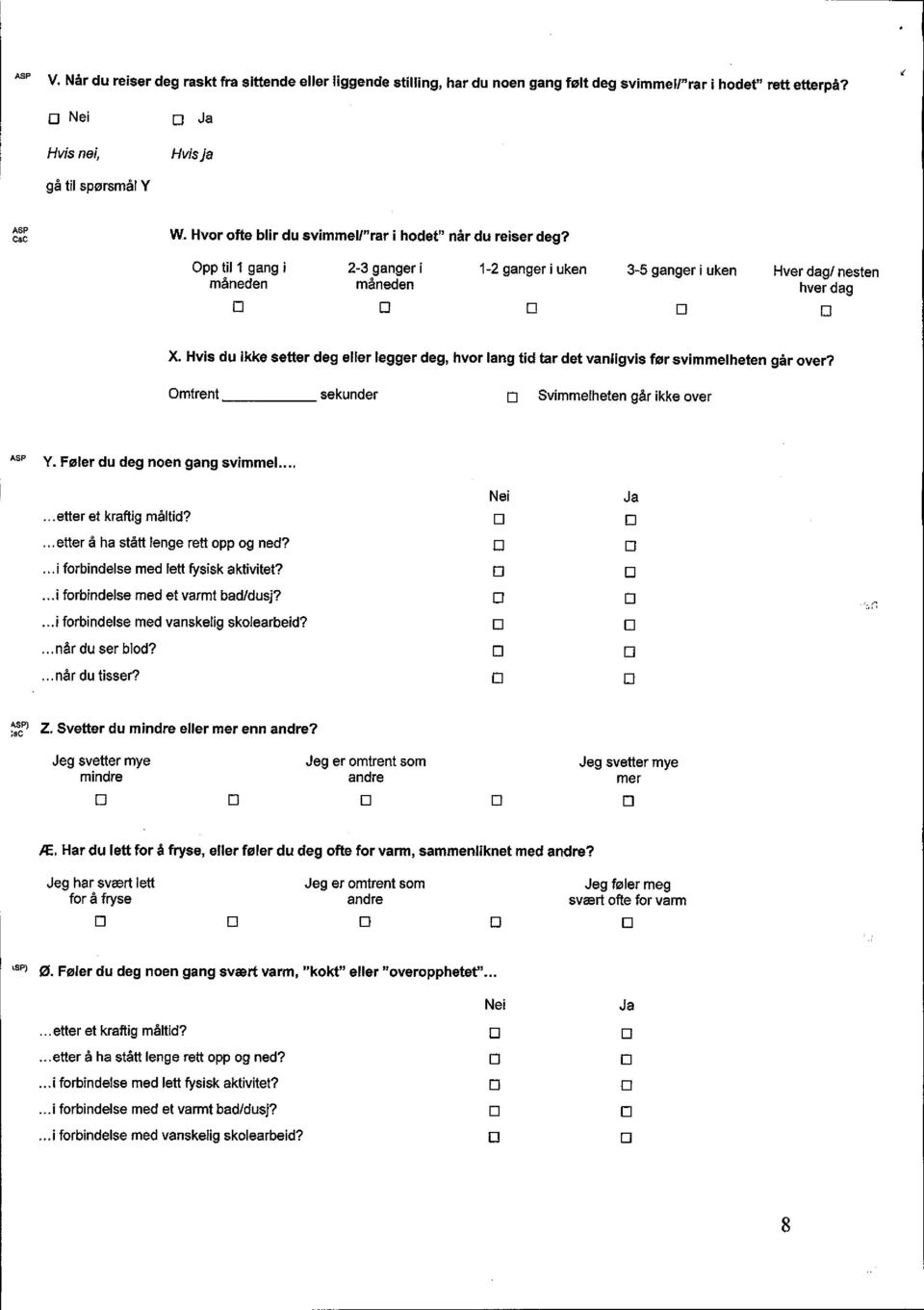 Hvis du ikke setter deg eller legger deg, hvor lang tid tar det vanligvis før svimmelheten går over? Omtrent sekunder q Svimmelheten går ikke over ASP Y. Føler du deg noen gang svimmel.