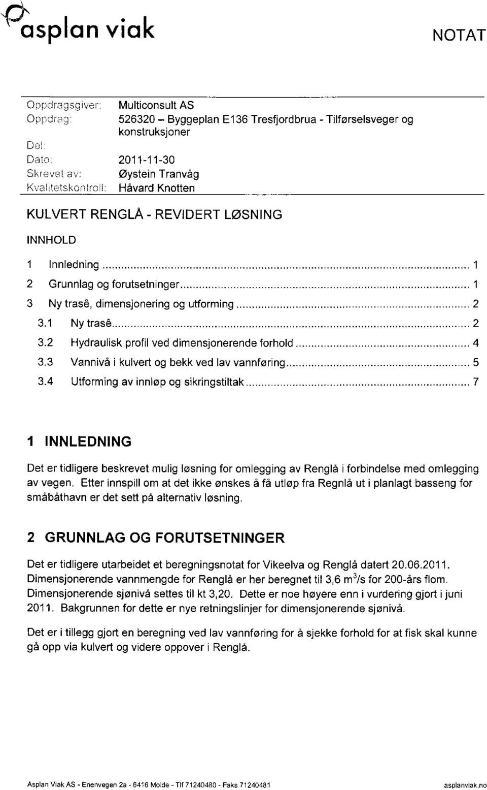 2 Hydraulisk profil ved dimensjonerende forhold 4 3.3 Vannivå i kulvert og bekk ved lav vannføring 5 3.