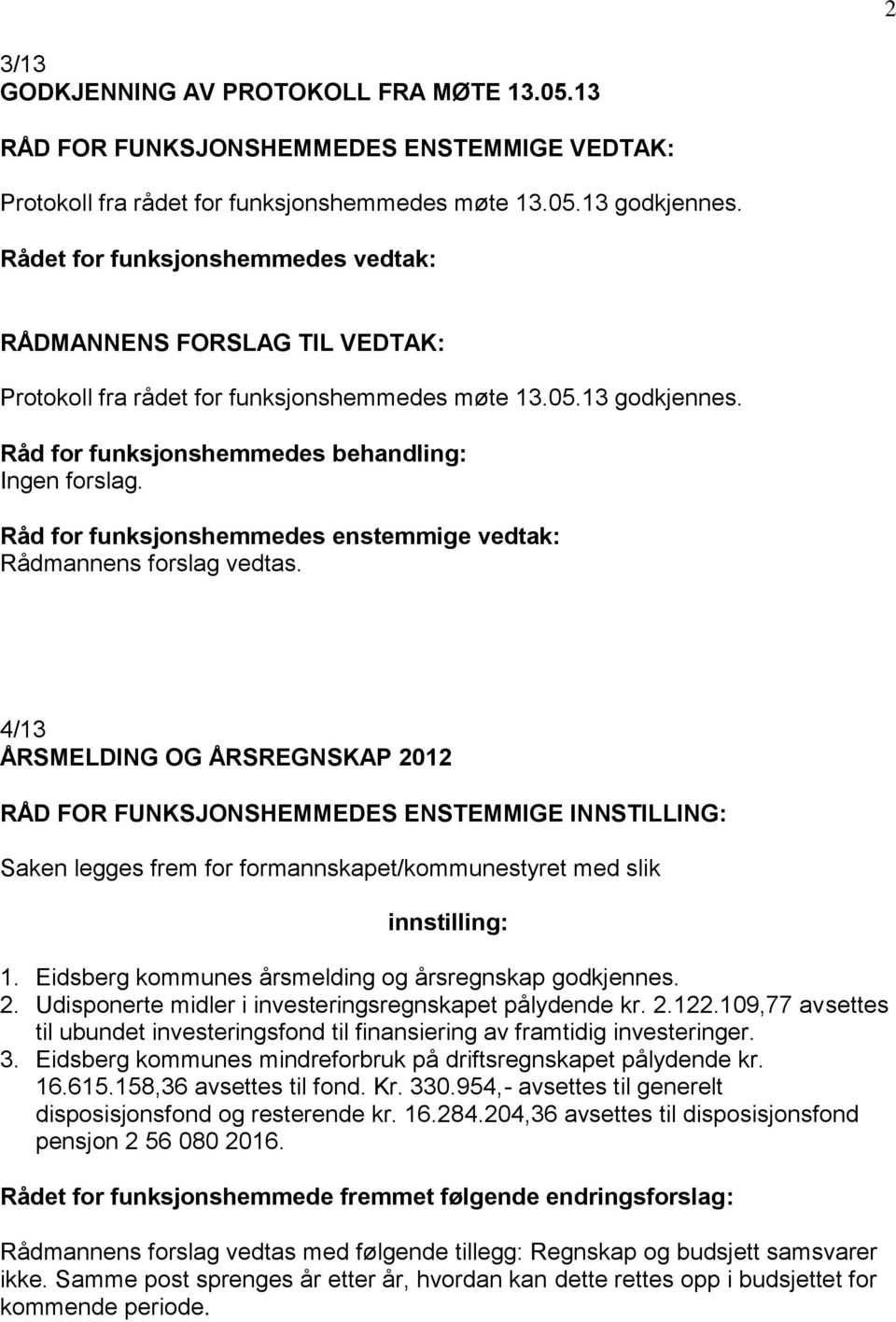 Råd for funksjonshemmedes enstemmige vedtak: Rådmannens forslag vedtas. 4/13 ÅRSMELDING OG ÅRSREGNSKAP 2012 RÅD FOR FUNKSJONSHEMMEDES ENSTEMMIGE INNSTILLING: 1.