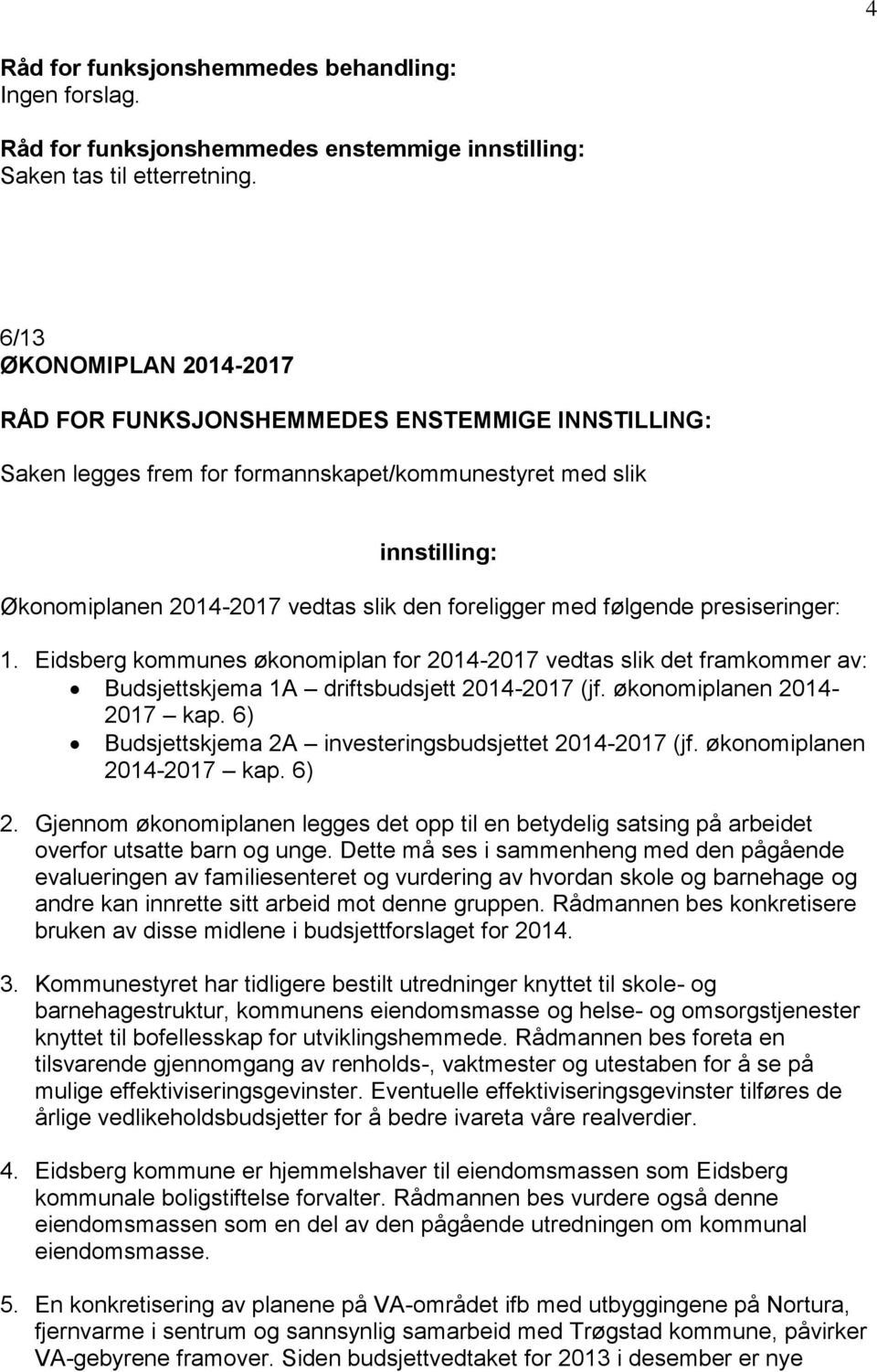 Eidsberg kommunes økonomiplan for 2014-2017 vedtas slik det framkommer av: Budsjettskjema 1A driftsbudsjett 2014-2017 (jf. økonomiplanen 2014-2017 kap.