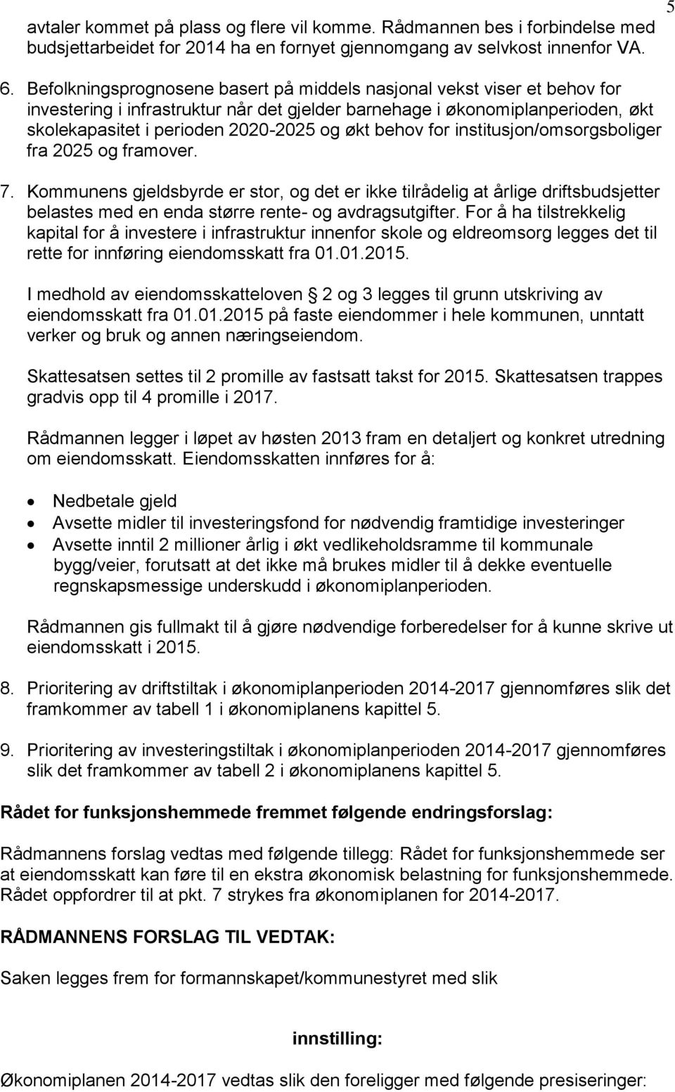 behov for institusjon/omsorgsboliger fra 2025 og framover. 7. Kommunens gjeldsbyrde er stor, og det er ikke tilrådelig at årlige driftsbudsjetter belastes med en enda større rente- og avdragsutgifter.