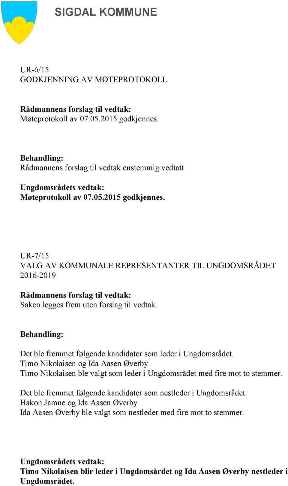 UR-7/15 VALG AV KOMMUNALE REPRESENTANTER TIL UNGDOMSRÅDET 2016-2019 Saken legges frem uten forslag til vedtak. Det ble fremmet følgende kandidater som leder i Ungdomsrådet.