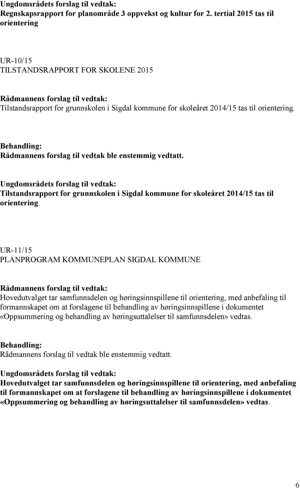 Ungdomsrådets forslag til vedtak: Tilstandsrapport for grunnskolen i Sigdal kommune for skoleåret 2014/15 tas til orientering.