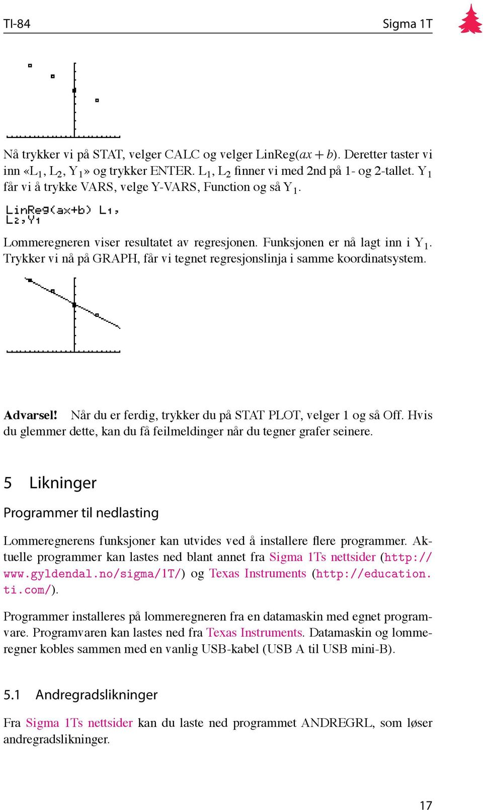 Trykker vi nå på GRAPH, får vi tegnet regresjonslinja i samme koordinatsystem. Advarsel! Når du er ferdig, trykker du på STAT PLOT, velger 1 og så Off.