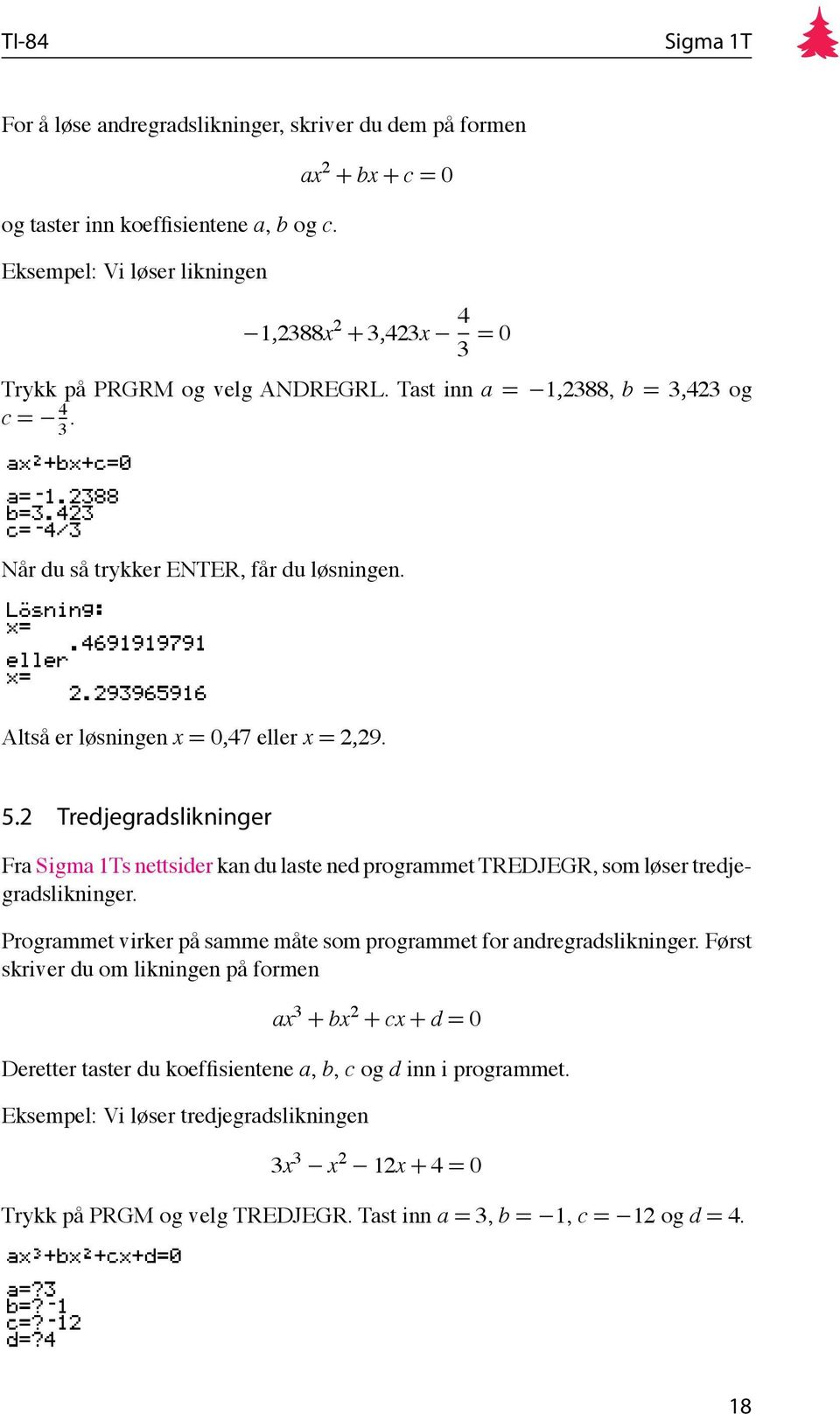 Altså er løsningen x = 0,47 eller x = 2,29. 5.2 Tredjegradslikninger Fra s nettsider kan du laste ned programmet TREDJEGR, som løser tredjegradslikninger.