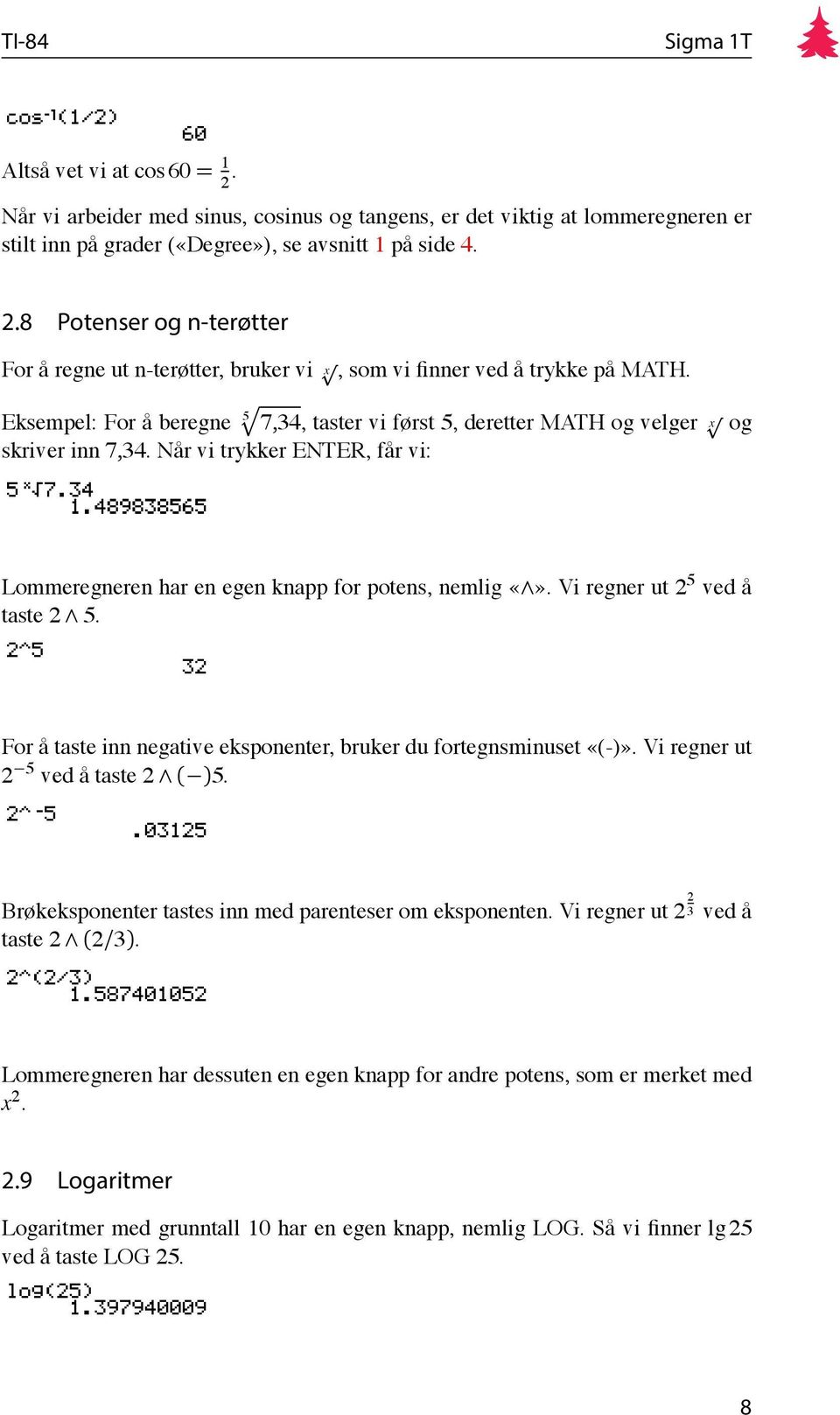 Vi regner ut 2 5 ved å taste 2 5. For å taste inn negative eksponenter, bruker du fortegnsminuset «(-)». Vi regner ut 2 5 ved å taste 2 ( )5. Brøkeksponenter tastes inn med parenteser om eksponenten.