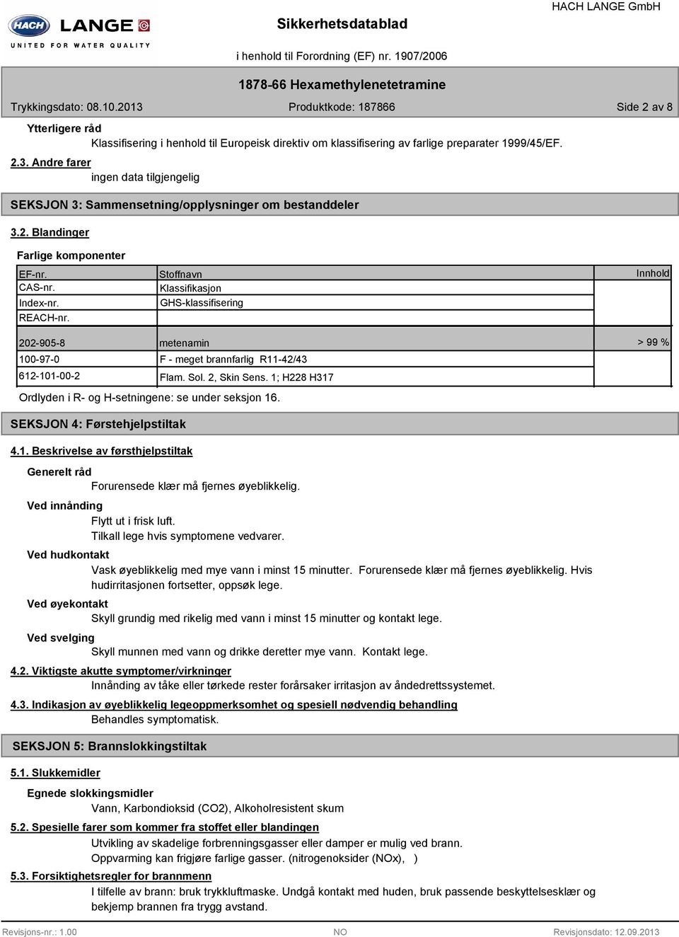 Stoffnavn Klassifikasjon GHS-klassifisering Innhold 202-905-8 metenamin 100-97-0 F - meget brannfarlig R11-42/43 612-101-00-2 Flam. Sol. 2, Skin Sens.