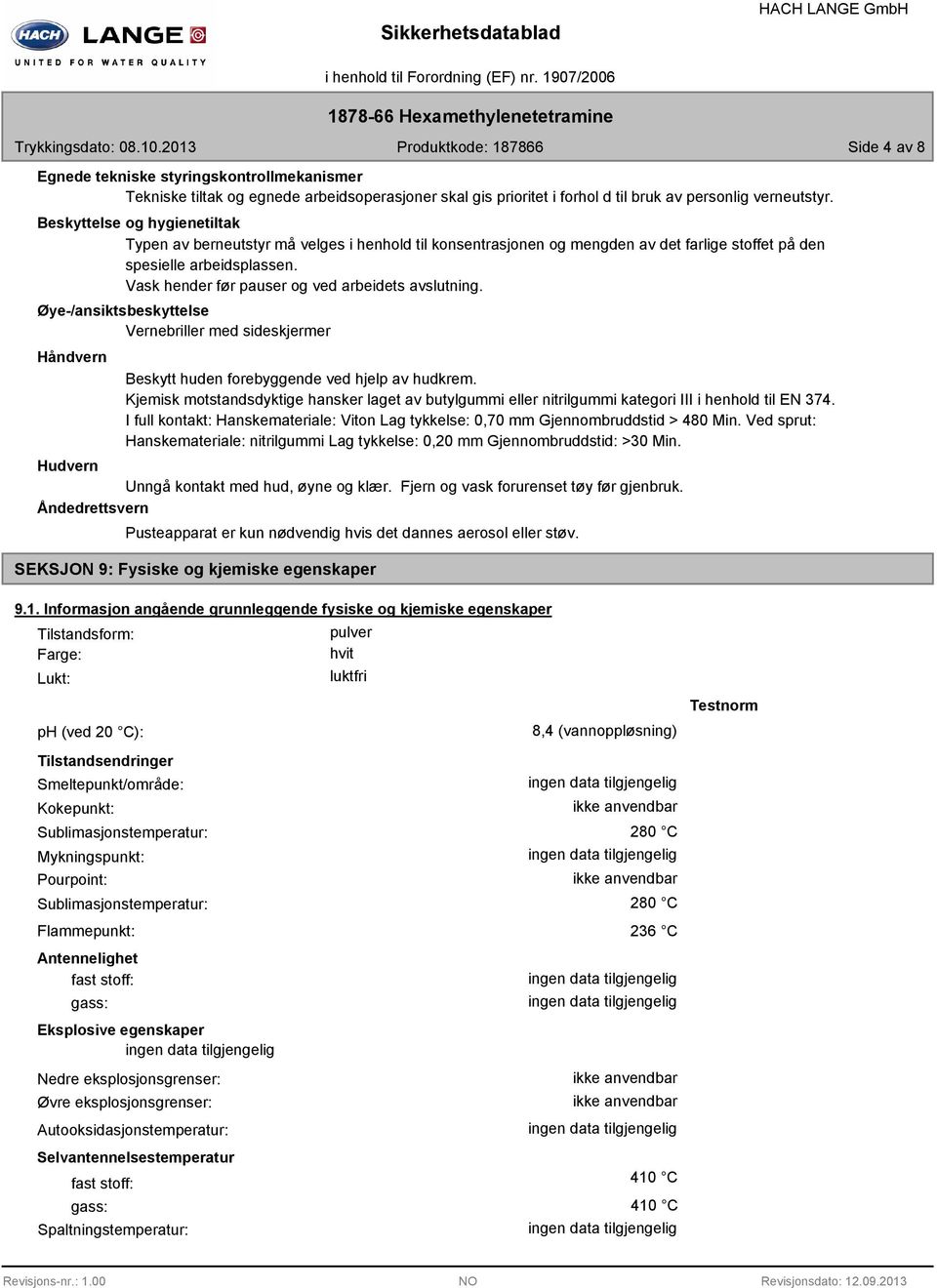 Vask hender før pauser og ved arbeidets avslutning. Øye-/ansiktsbeskyttelse Vernebriller med sideskjermer Håndvern Beskytt huden forebyggende ved hjelp av hudkrem.