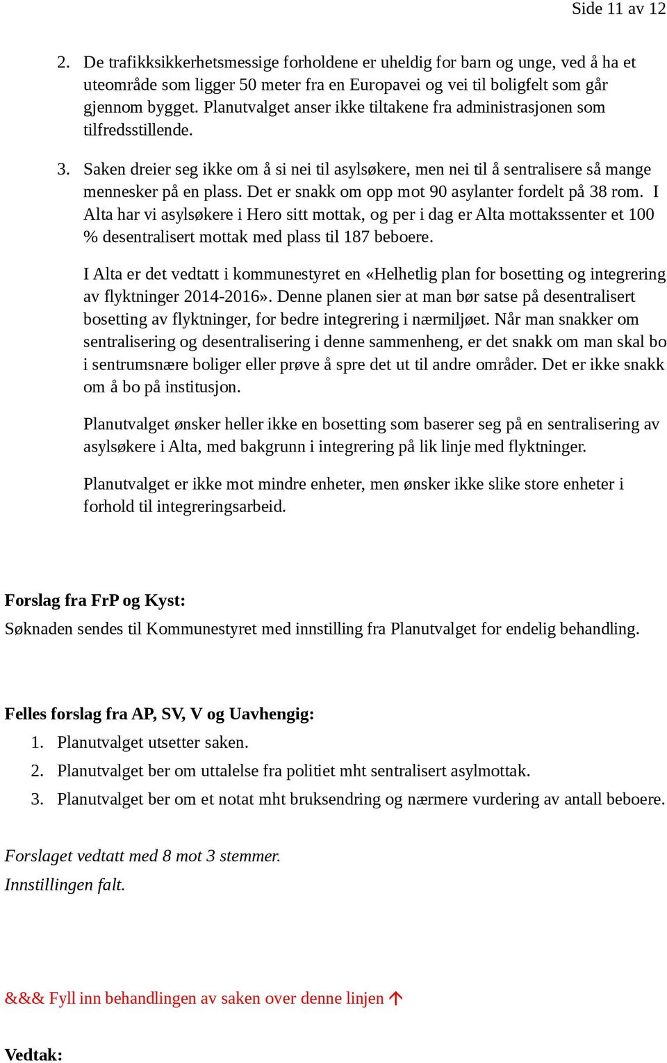 Det er snakk om opp mot 90 asylanter fordelt på 38 rom. I Alta har vi asylsøkere i Hero sitt mottak, og per i dag er Alta mottakssenter et 100 % desentralisert mottak med plass til 187 beboere.