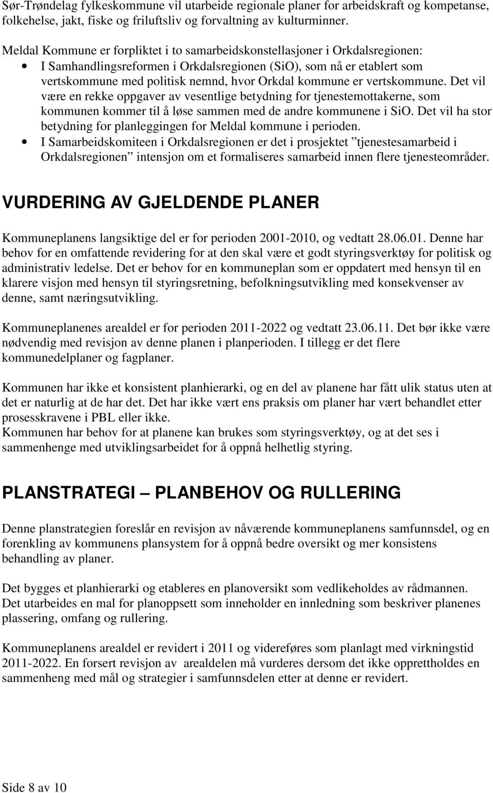 kommune er vertskommune. Det vil være en rekke oppgaver av vesentlige betydning for tjenestemottakerne, som kommunen kommer til å løse sammen med de andre kommunene i SiO.