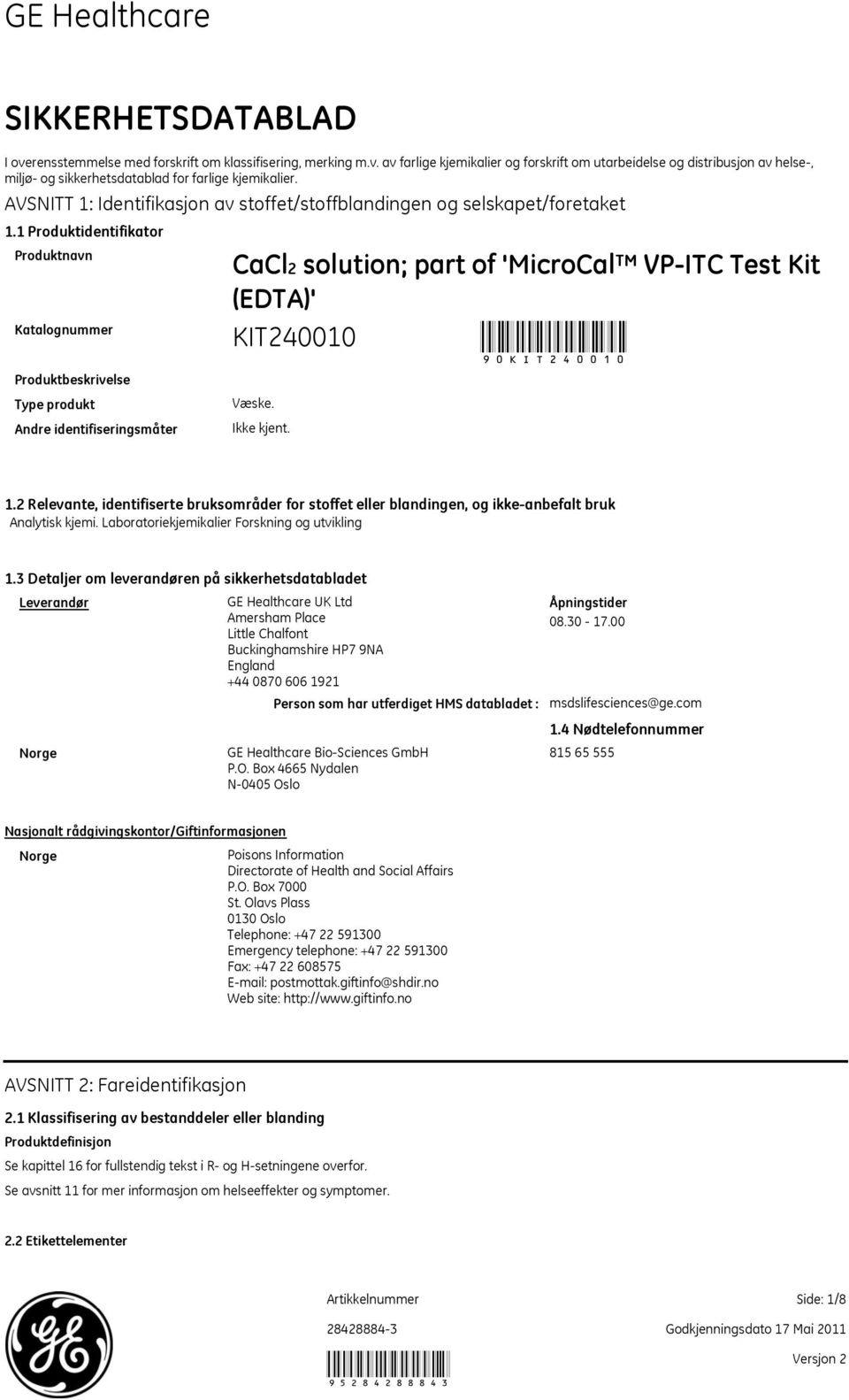 1 Produktidentifikator Produktnavn Katalognummer Produktbeskrivelse Type produkt Andre identifiseringsmåter CaCl2 solution; part of 'MicroCal VPITC Test Kit (EDTA)' Væske. 90 1.