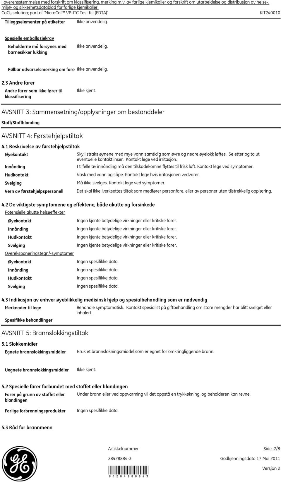 3 Andre farer Andre farer som ikke fører til klassifisering AVSNITT 3: Sammensetning/opplysninger om bestanddeler Stoff/Stoffblanding AVSNITT 4: Førstehjelpstiltak 4.