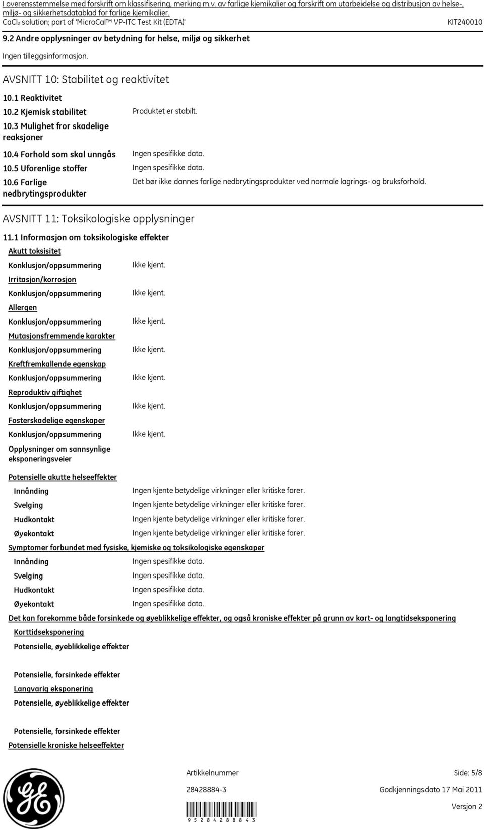 1 Reaktivitet 10.2 Kjemisk stabilitet 10.3 Mulighet fror skadelige reaksjoner Produktet er stabilt. 10.4 Forhold som skal unngås 10.5 Uforenlige stoffer 10.