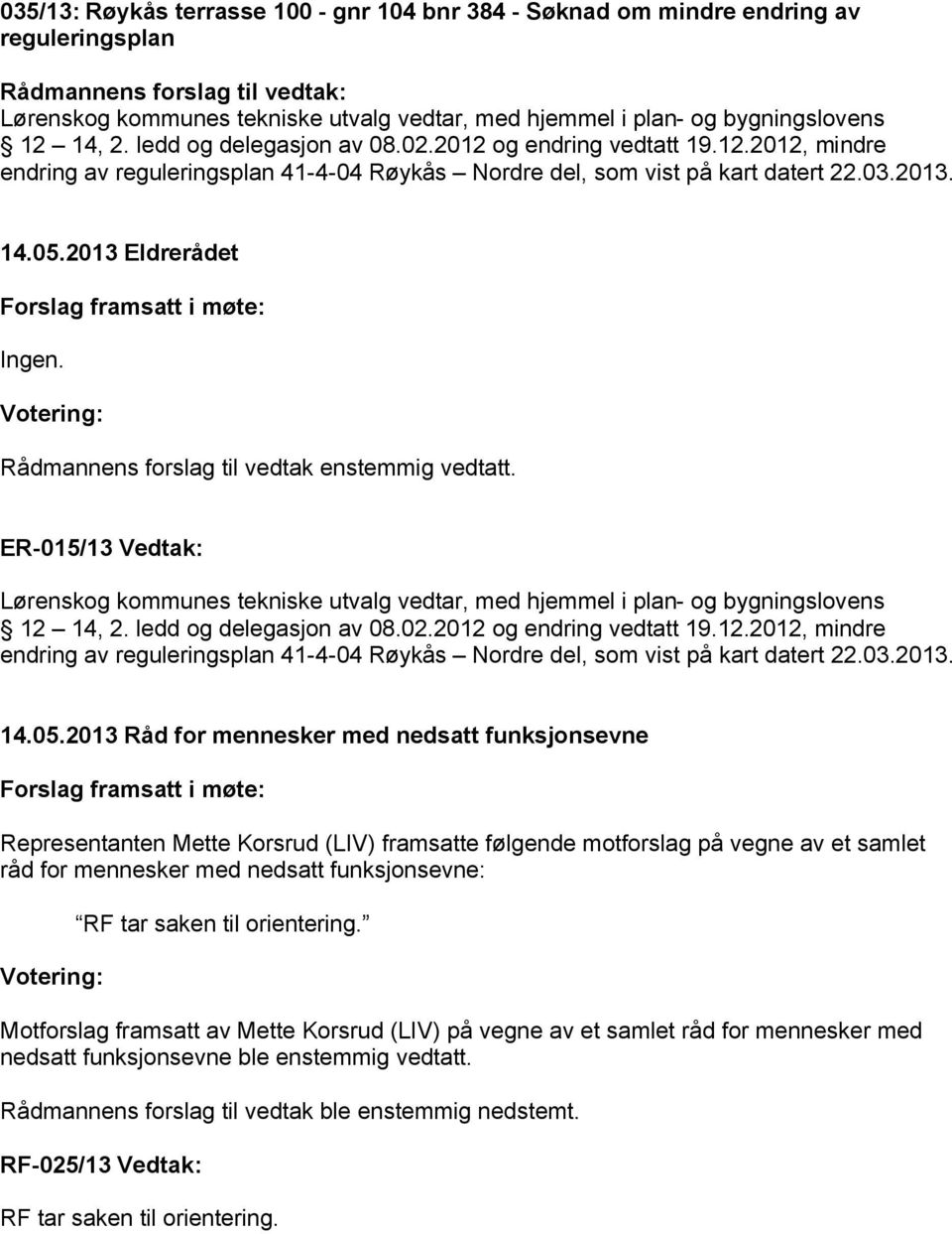 2013 Eldrerådet Rådmannens forslag til vedtak enstemmig vedtatt. ER-015/13 Vedtak: Lørenskog kommunes tekniske utvalg vedtar, med hjemmel i plan- og bygningslovens 12 14, 2.