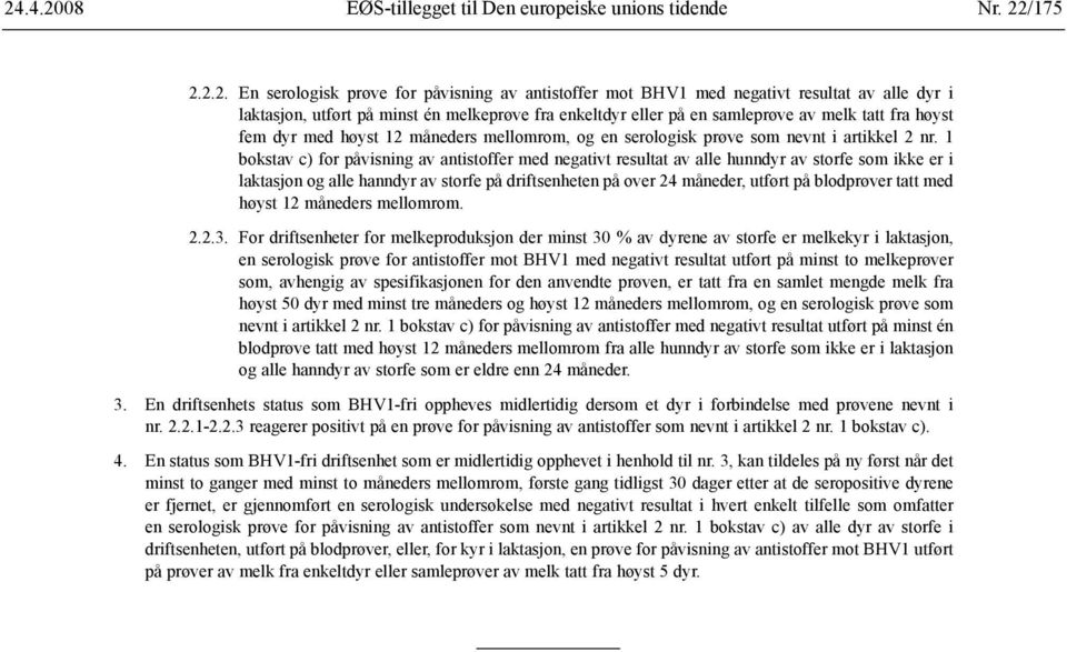 1 bokstav c) for påvisning av antistoffer med negativt resultat av alle hunndyr av storfe som ikke er i laktasjon og alle hanndyr av storfe på driftsenheten på over 24 måneder, utført på blodprøver