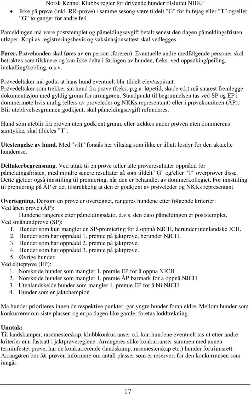 Kopi av registreringsbevis og vaksinasjonsattest skal vedlegges. Fører. Prøvehunden skal føres av en person (føreren).