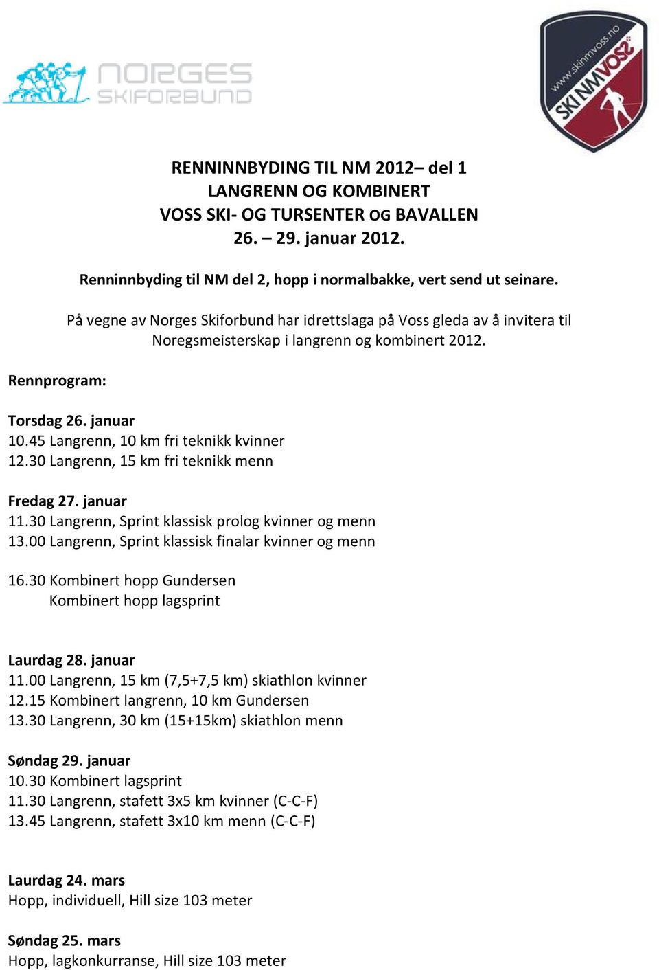 30 Langrenn, 15 km fri teknikk menn Fredag 27. januar 11.30 Langrenn, Sprint klassisk prolog kvinner og menn 13.00 Langrenn, Sprint klassisk finalar kvinner og menn 16.