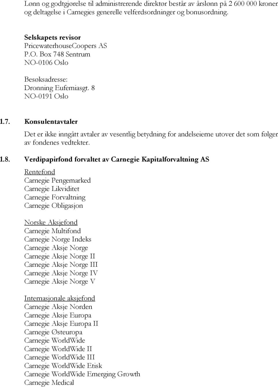 1.8. Verdipapirfond forvaltet av Carnegie Kapitalforvaltning AS Rentefond Carnegie Pengemarked Carnegie Likviditet Carnegie Forvaltning Carnegie Obligasjon Norske Aksjefond Carnegie Multifond