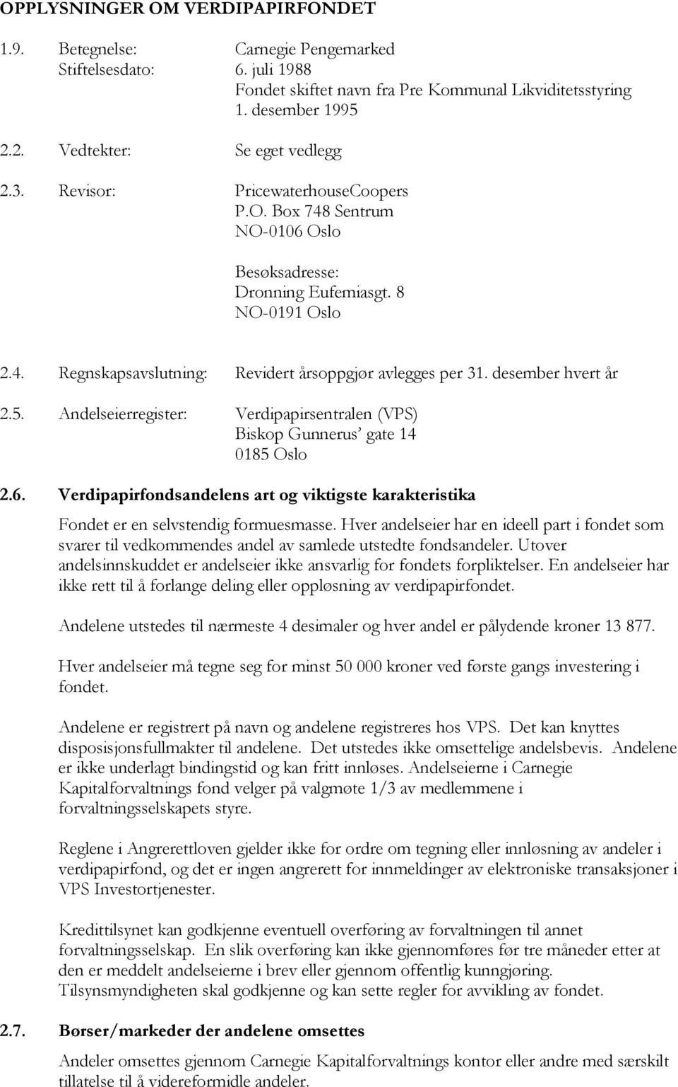 desember hvert år 2.5. Andelseierregister: Verdipapirsentralen (VPS) Biskop Gunnerus gate 14 0185 Oslo 2.6.