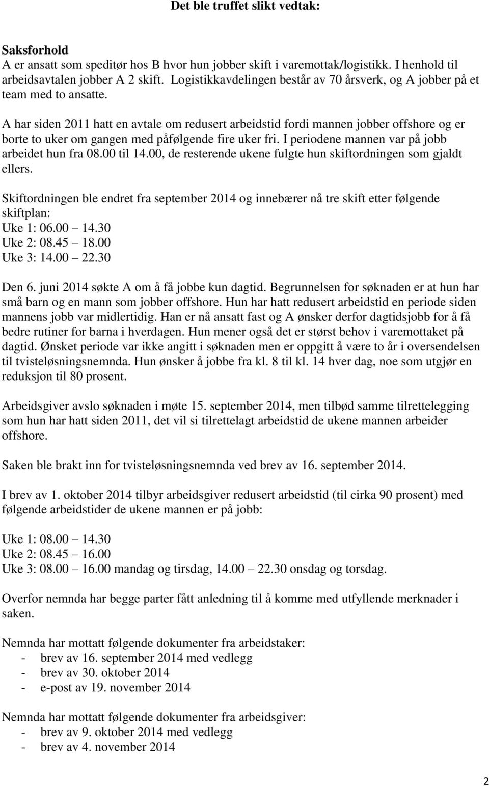 A har siden 2011 hatt en avtale om redusert arbeidstid fordi mannen jobber offshore og er borte to uker om gangen med påfølgende fire uker fri. I periodene mannen var på jobb arbeidet hun fra 08.