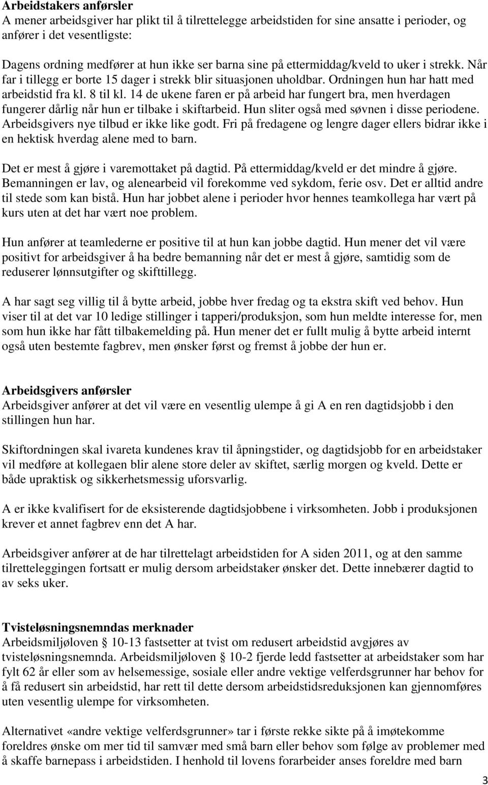 14 de ukene faren er på arbeid har fungert bra, men hverdagen fungerer dårlig når hun er tilbake i skiftarbeid. Hun sliter også med søvnen i disse periodene.