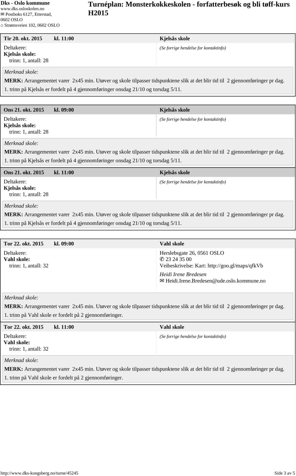 gl/maps/qfkvb Heidi Irene Bredesen Heidi.Irene.Bredesen@ude.oslo.kommune.no 1. trinn på Vahl skole er fordelt på 2 gjennomføringer. Tor 22. okt.