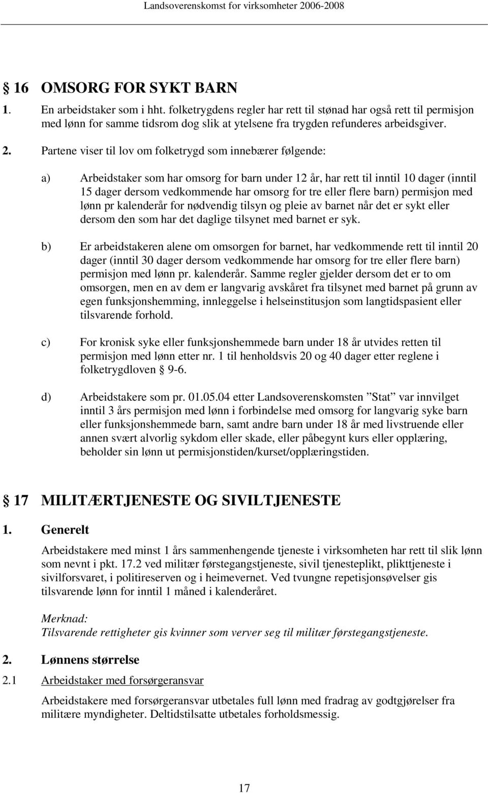 Partene viser til lov om folketrygd som innebærer følgende: a) Arbeidstaker som har omsorg for barn under 12 år, har rett til inntil 10 dager (inntil 15 dager dersom vedkommende har omsorg for tre