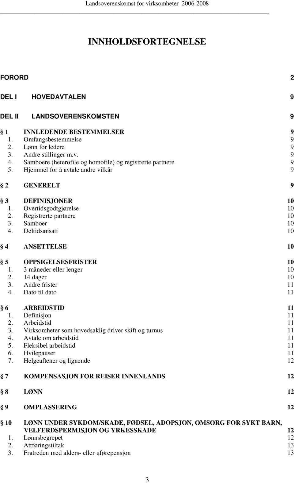 Deltidsansatt 10 4 ANSETTELSE 10 5 OPPSIGELSESFRISTER 10 1. 3 måneder eller lenger 10 2. 14 dager 10 3. Andre frister 11 4. Dato til dato 11 6 ARBEIDSTID 11 1. Definisjon 11 2. Arbeidstid 11 3.
